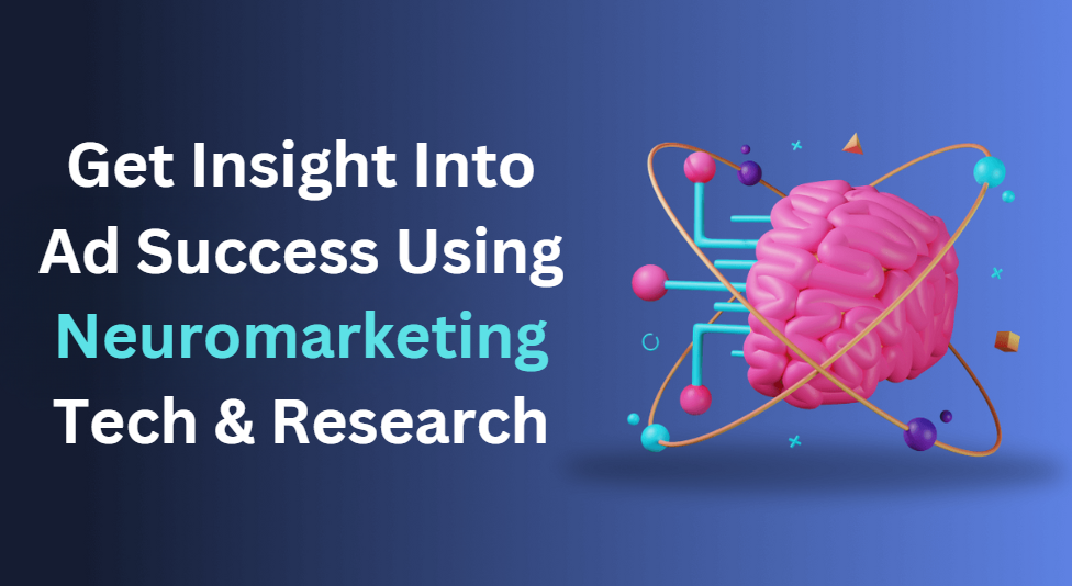 Get Insight Into Ad Success Using Neuromarketing Tech & Research