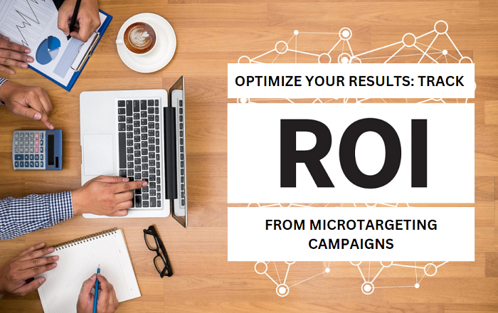 Optimize Your Results Track ROI from Microtargeting Campaigns